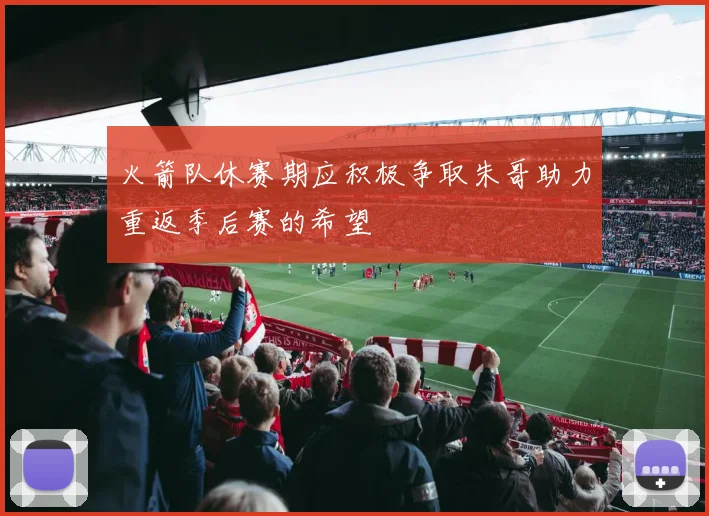 火箭队休赛期应积极争取朱哥助力重返季后赛的希望
